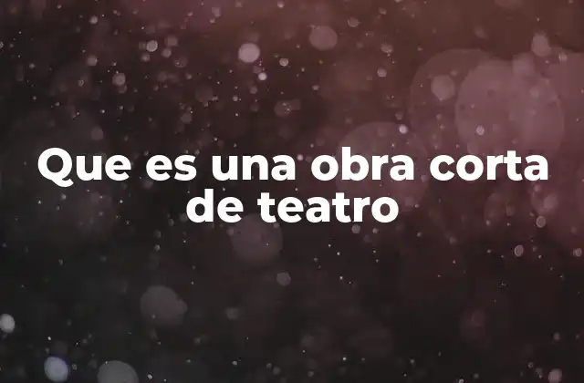 Que es una Obra Corta de Teatro