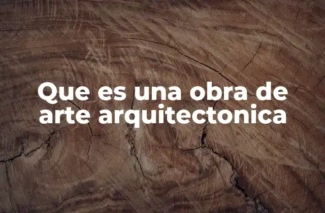Que es una Obra de Arte Arquitectonica 2 La intersección entre arte y estructura