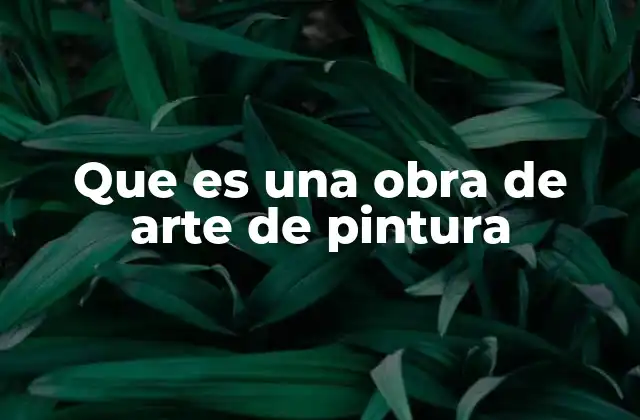 Que es una Obra de Arte de Pintura
