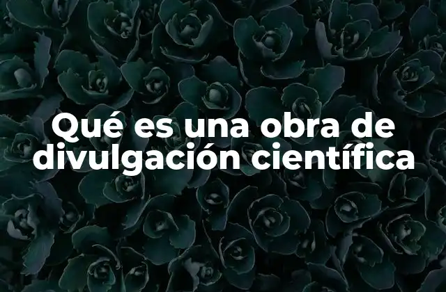 Qué es una Obra de Divulgación Científica