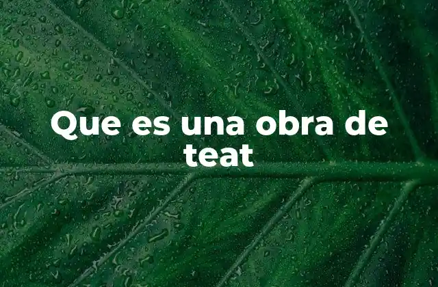 Que es una Obra de Teat