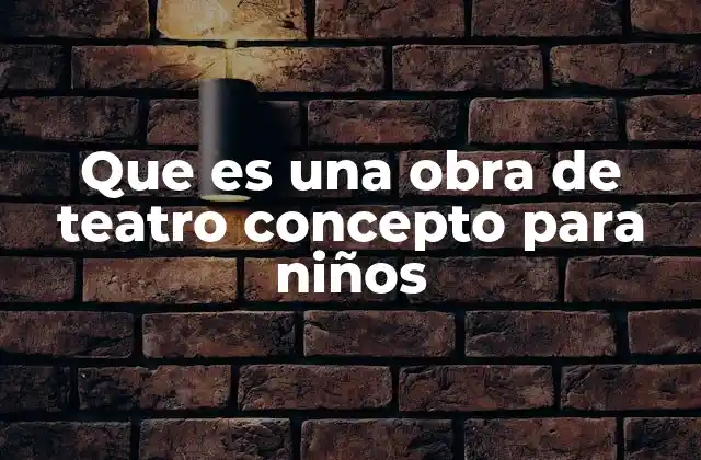 Que es una Obra de Teatro Concepto para Niños