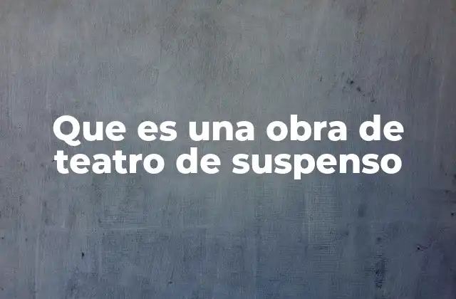 Que es una Obra de Teatro de Suspenso