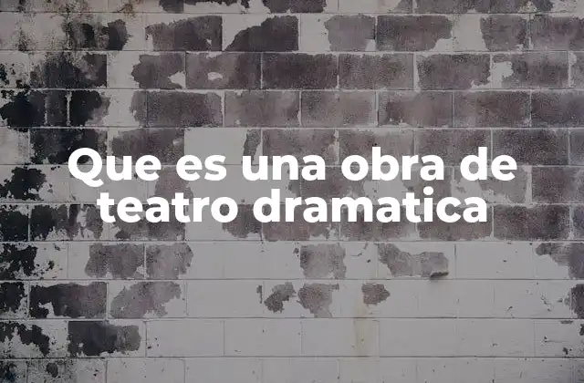 Que es una Obra de Teatro Dramatica
