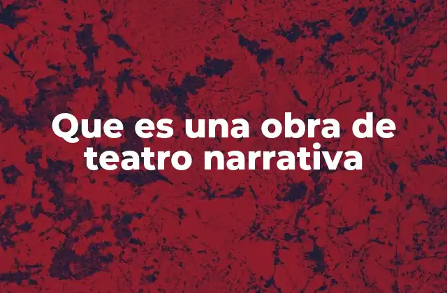 Que es una Obra de Teatro Narrativa