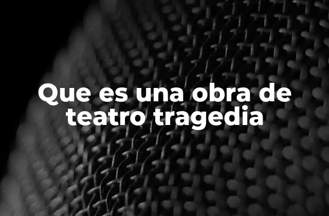 Que es una Obra de Teatro Tragedia