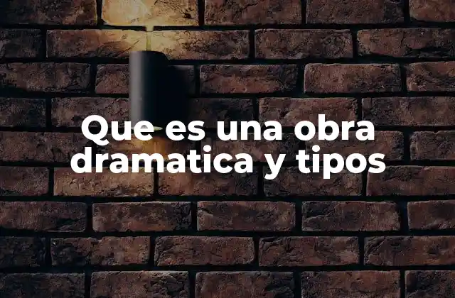 Que es una Obra Dramatica y Tipos