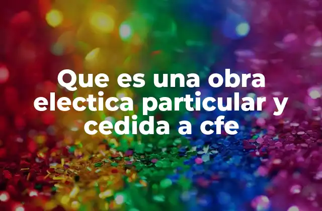 Que es una Obra Electica Particular y Cedida a Cfe