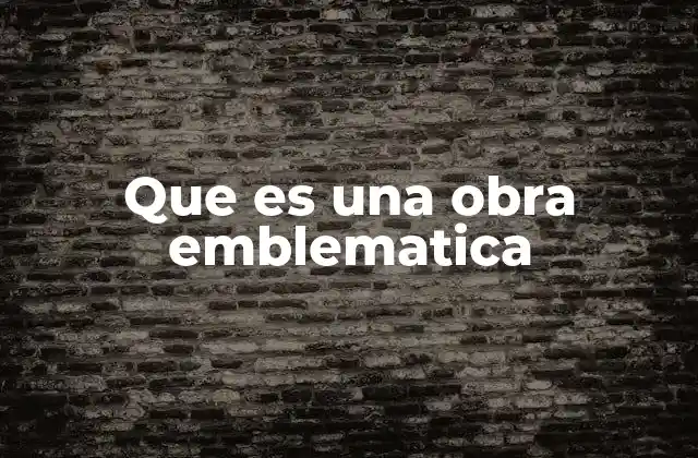 Que es una Obra Emblematica 2 El poder simbólico de las obras emblemáticas
