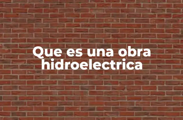 Que es una Obra Hidroelectrica 2 El papel de la energía hidroeléctrica en la producción energética mundial