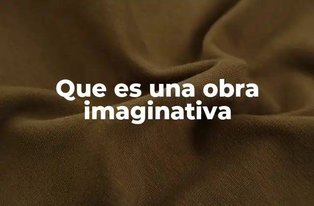 Que es una Obra Imaginativa