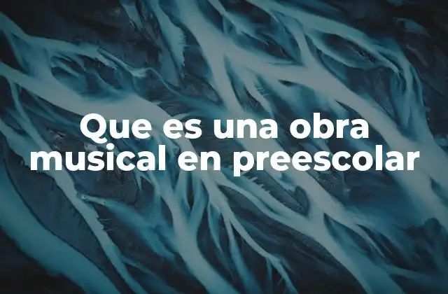 Que es una Obra Musical en Preescolar