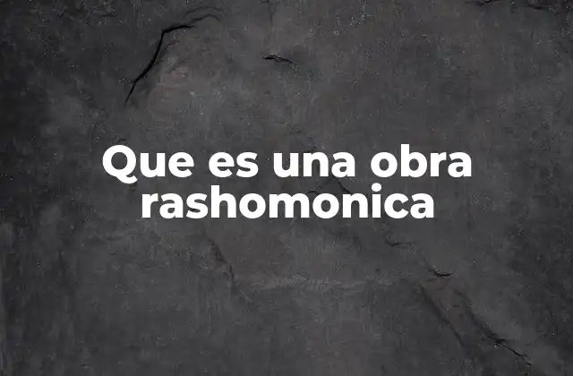 Que es una Obra Rashomonica