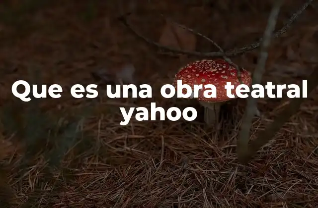Que es una Obra Teatral Yahoo