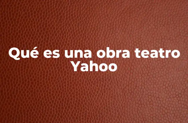 Qué es una Obra Teatro Yahoo 2 La importancia de las obras teatrales en la cultura