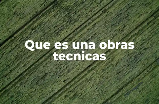 Que es una Obras Tecnicas