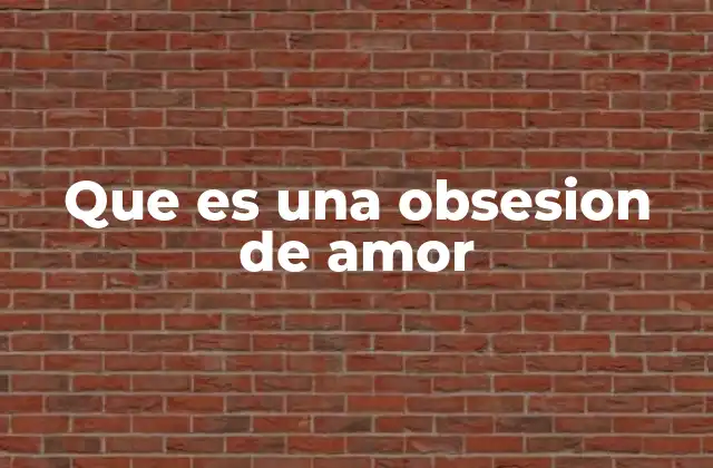 El amor en exceso y sus consecuencias