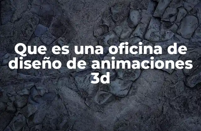 Que es una Oficina de Diseño de Animaciones 3d