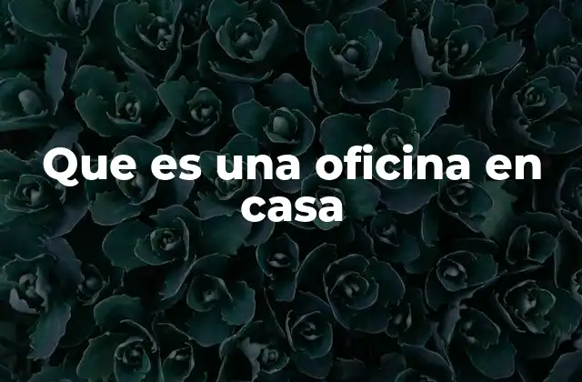 Que es una Oficina en Casa