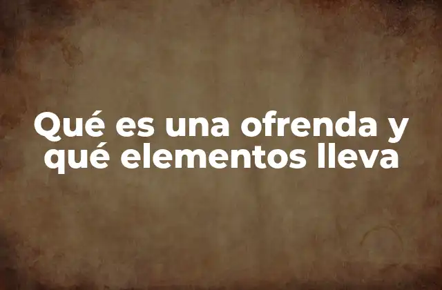 Qué es una Ofrenda y Qué Elementos Lleva