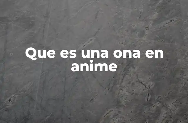 Que es una Ona en Anime