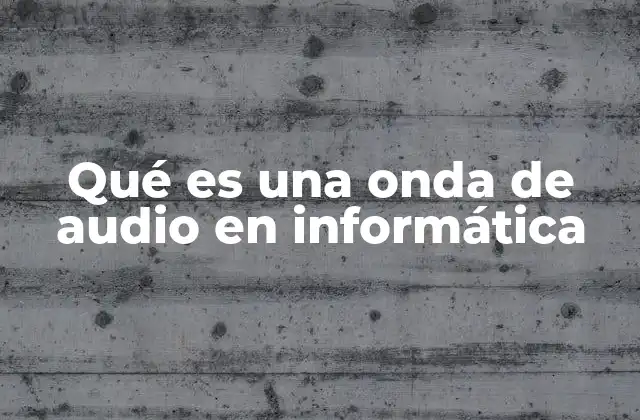 Qué es una Onda de Audio en Informática