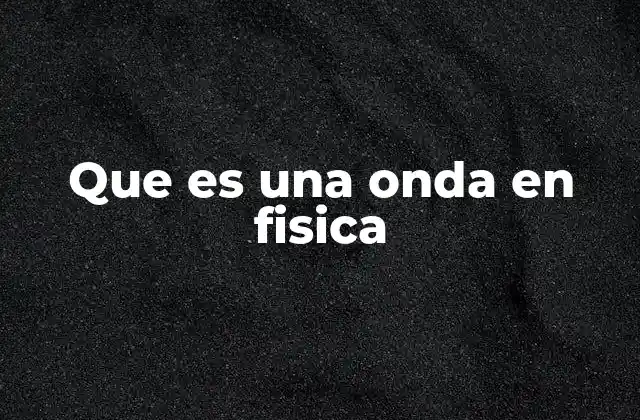 Que es una Onda en Fisica