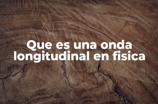 Características principales de las ondas longitudinales