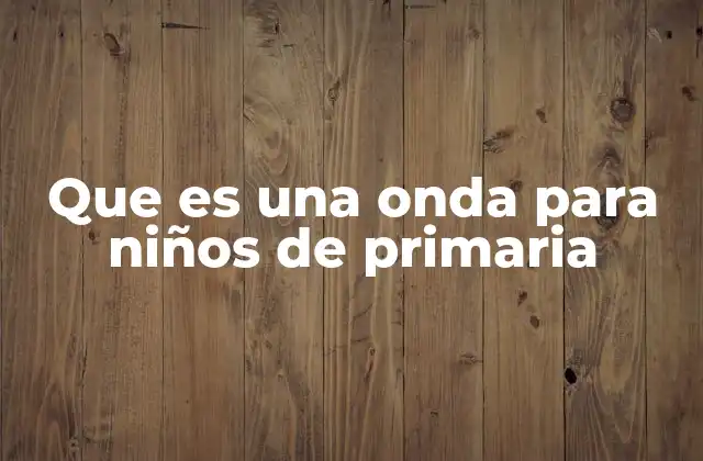 Que es una Onda para Niños de Primaria