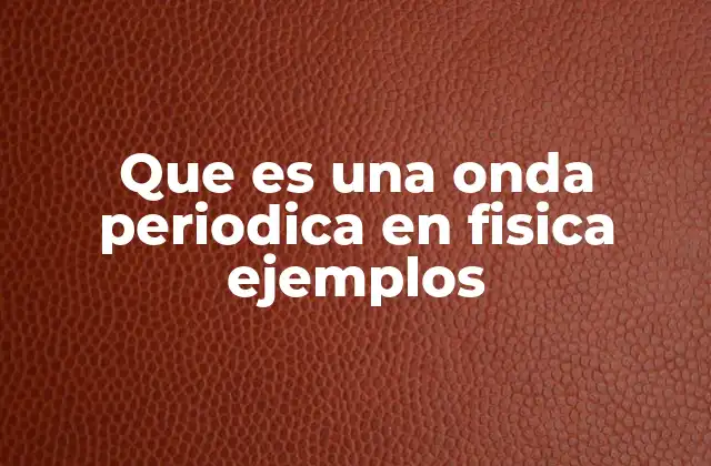 Que es una Onda Periodica en Fisica Ejemplos