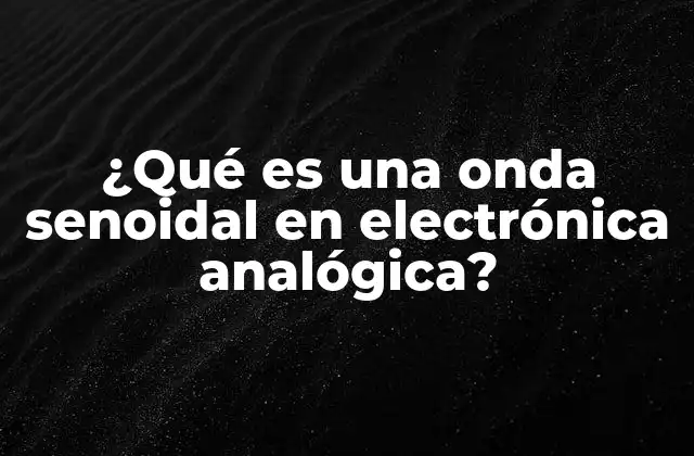 ¿qué es una Onda Senoidal en Electrónica Analógica?