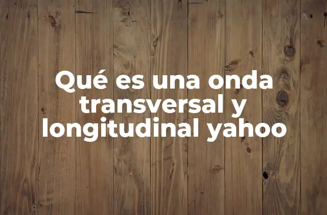Qué es una Onda Transversal y Longitudinal Yahoo