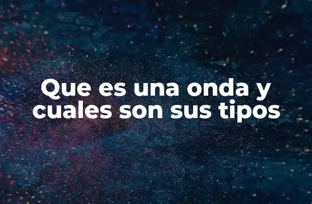 Que es una Onda y Cuales Son Sus Tipos