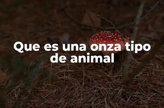 Que es una Onza Tipo de Animal
