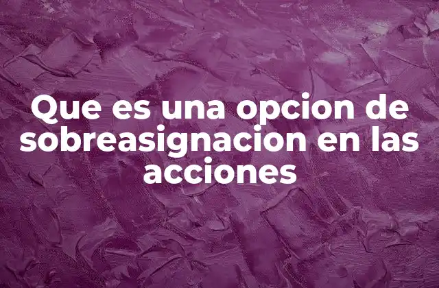 Que es una Opcion de Sobreasignacion en las Acciones