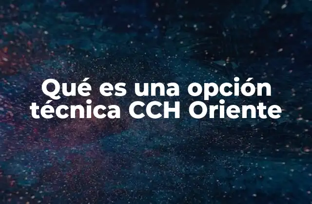 Qué es una Opción Técnica Cch Oriente