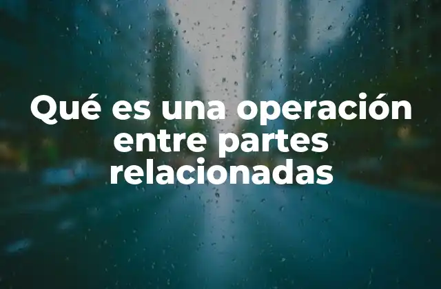 Qué es una Operación entre Partes Relacionadas