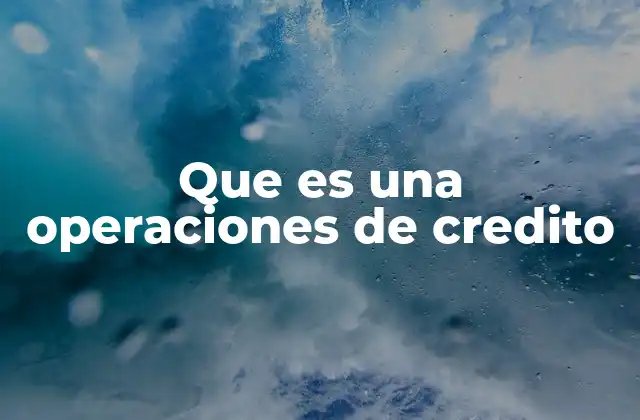 Que es una Operaciones de Credito