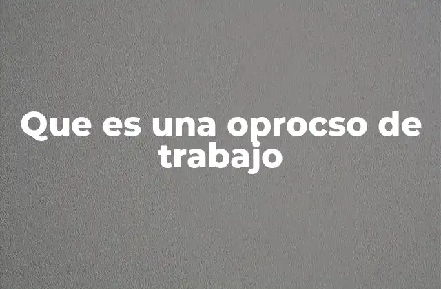 Que es una Oprocso de Trabajo