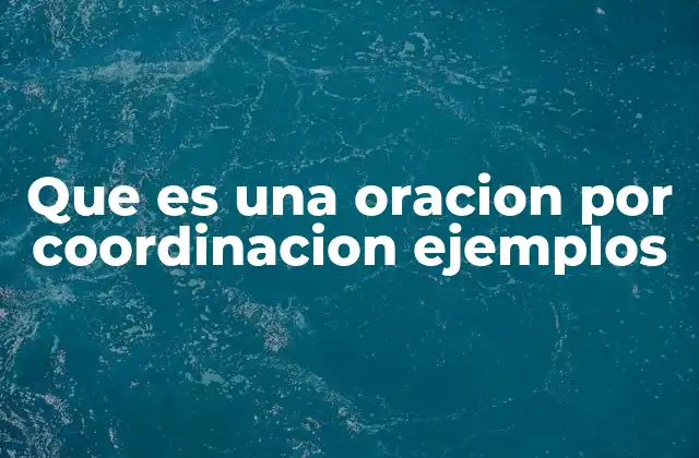 Que es una Oracion por Coordinacion Ejemplos