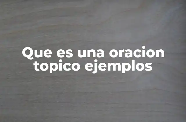 Que es una Oracion Topico Ejemplos
