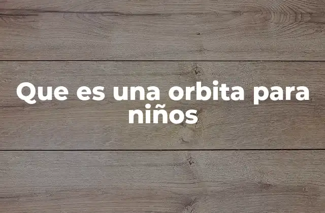 Que es una Orbita para Niños