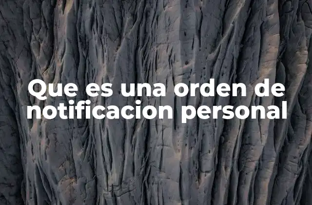 Que es una Orden de Notificacion Personal