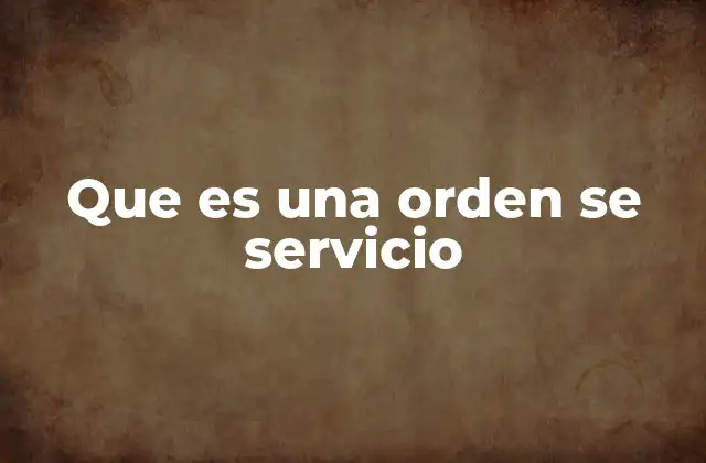 Que es una Orden Se Servicio 2 Cómo se utiliza una orden de servicio en el día a día empresarial