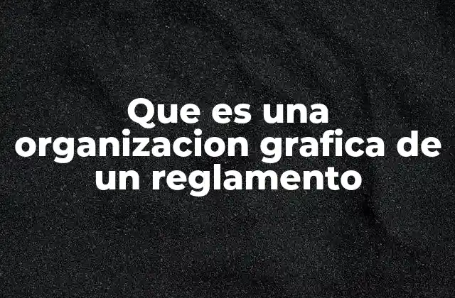 Que es una Organizacion Grafica de un Reglamento