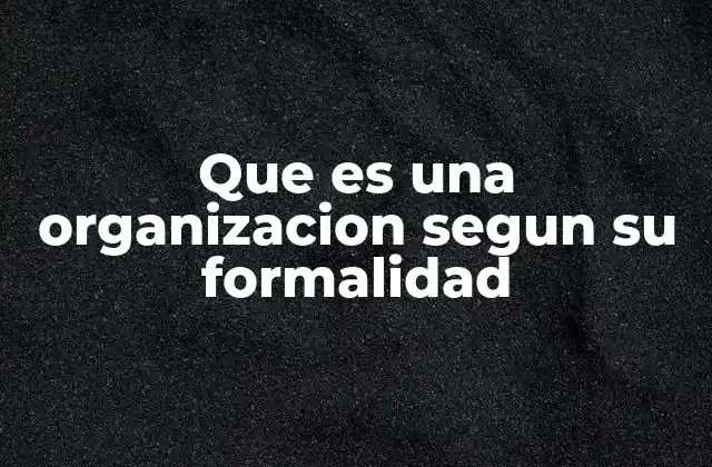 Cómo se define la formalidad en el entorno organizacional