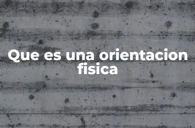 Cómo se relaciona la orientación física con la percepción espacial