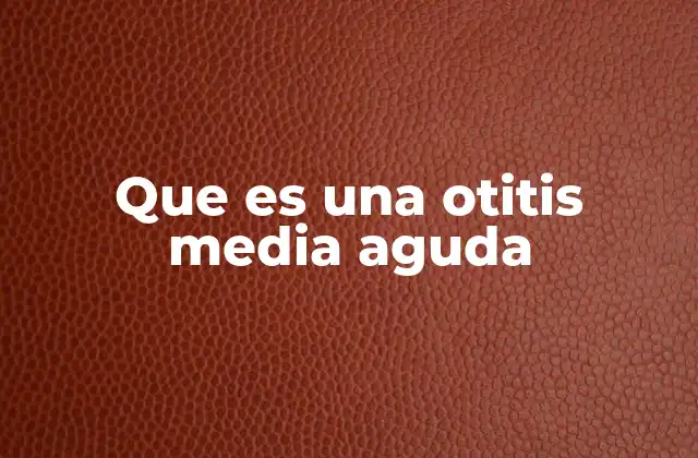 Que es una Otitis Media Aguda