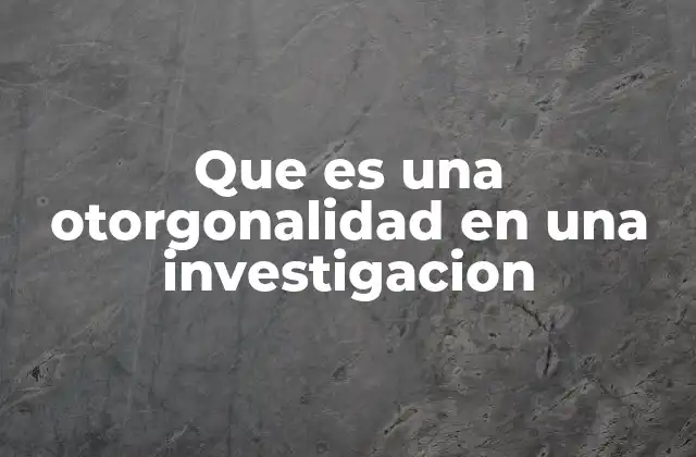 Que es una Otorgonalidad en una Investigacion