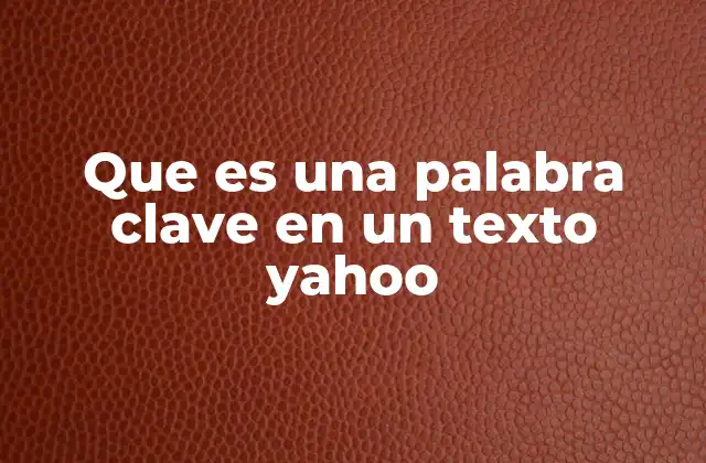 Que es una Palabra Clave en un Texto Yahoo 2 La importancia de las palabras clave en el contenido digital